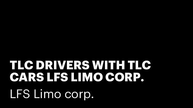 TLC DRIVERS WITH TLC CARS LFS LIMO CORP.