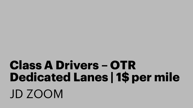 Class A Drivers – OTR Dedicated Lanes | 1$ per mile Team | SOLO-.80cpm (Newark)